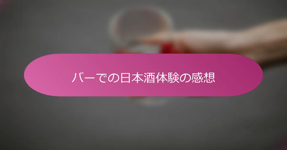 バーでの日本酒体験の感想