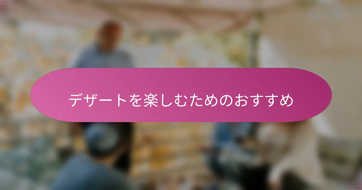 デザートを楽しむためのおすすめ