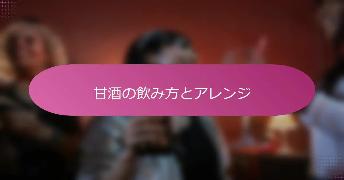 甘酒の飲み方とアレンジ