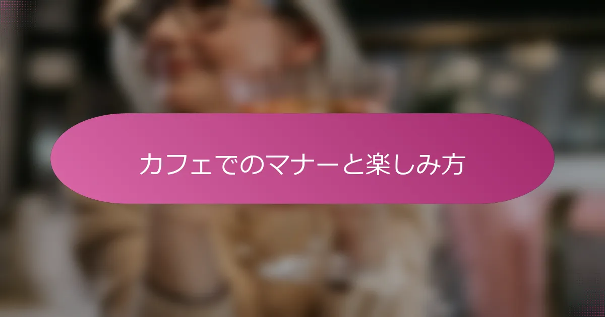 カフェでのマナーと楽しみ方