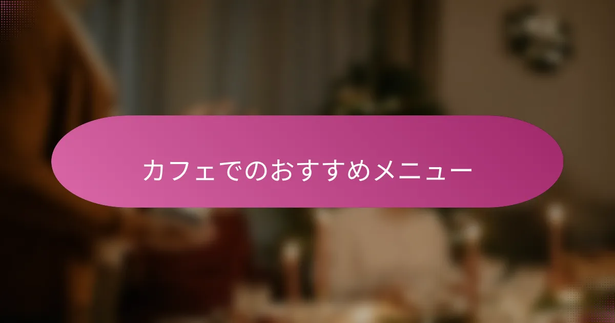 カフェでのおすすめメニュー