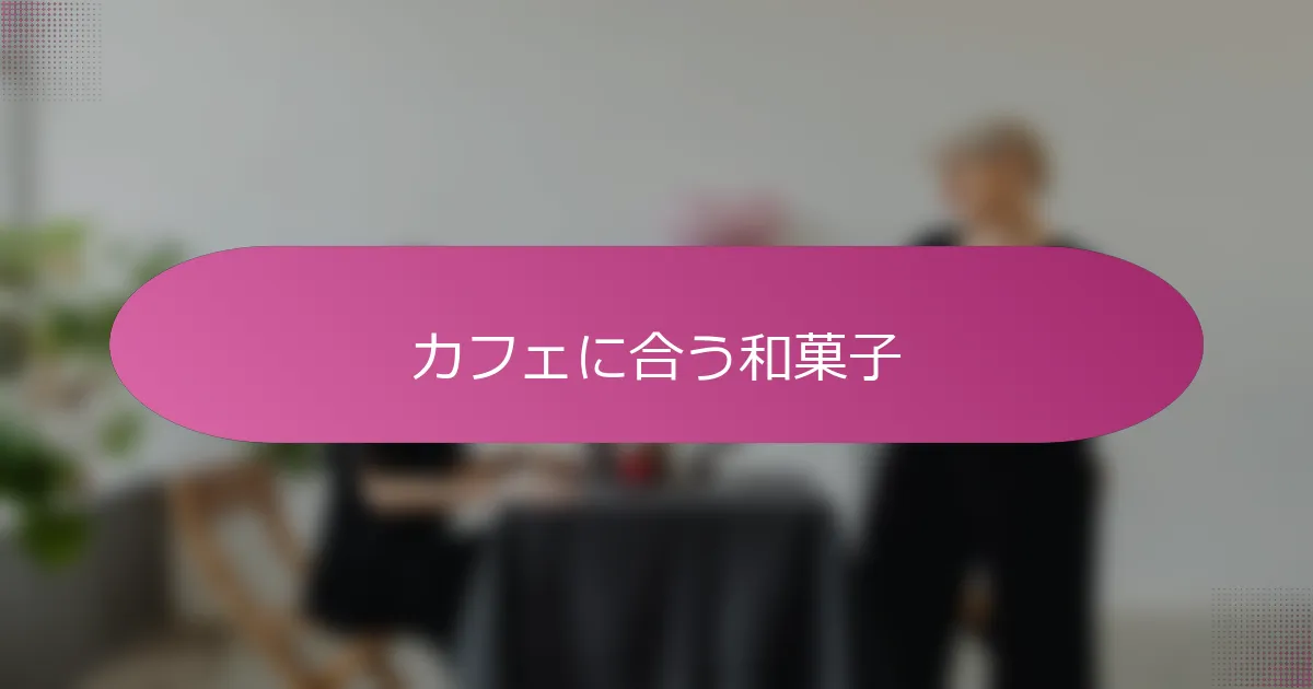カフェに合う和菓子