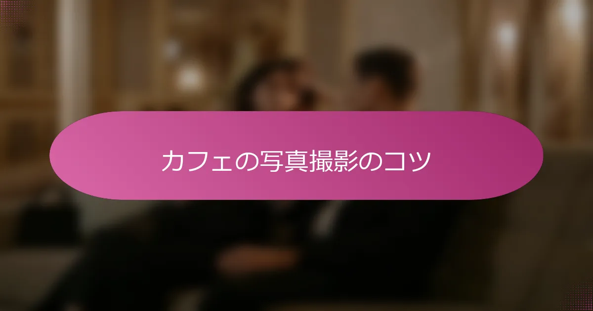 カフェの写真撮影のコツ