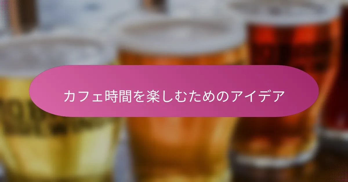カフェ時間を楽しむためのアイデア