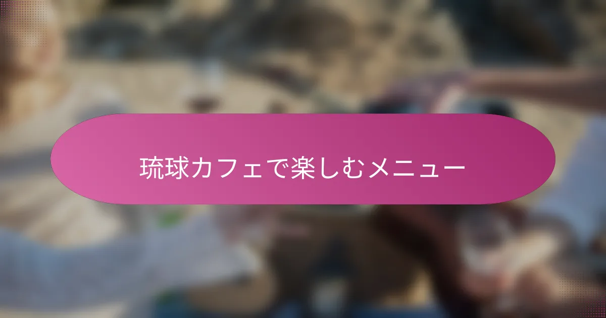 琉球カフェで楽しむメニュー