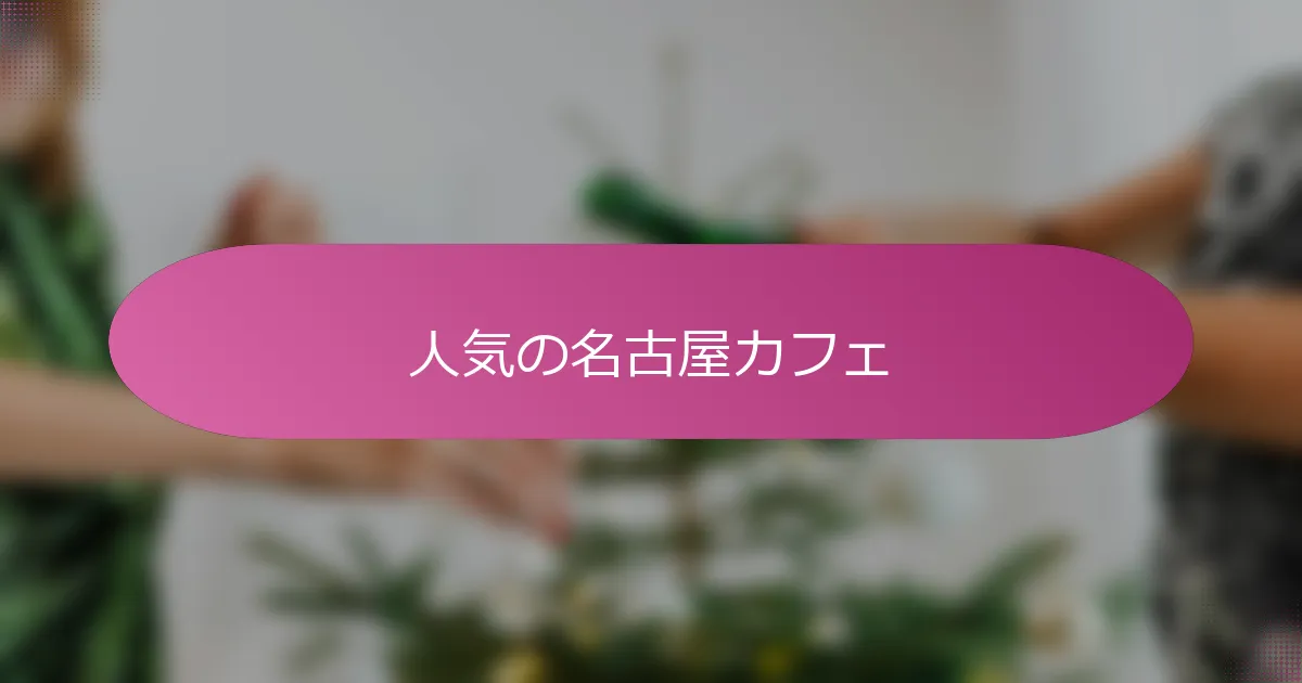 人気の名古屋カフェ