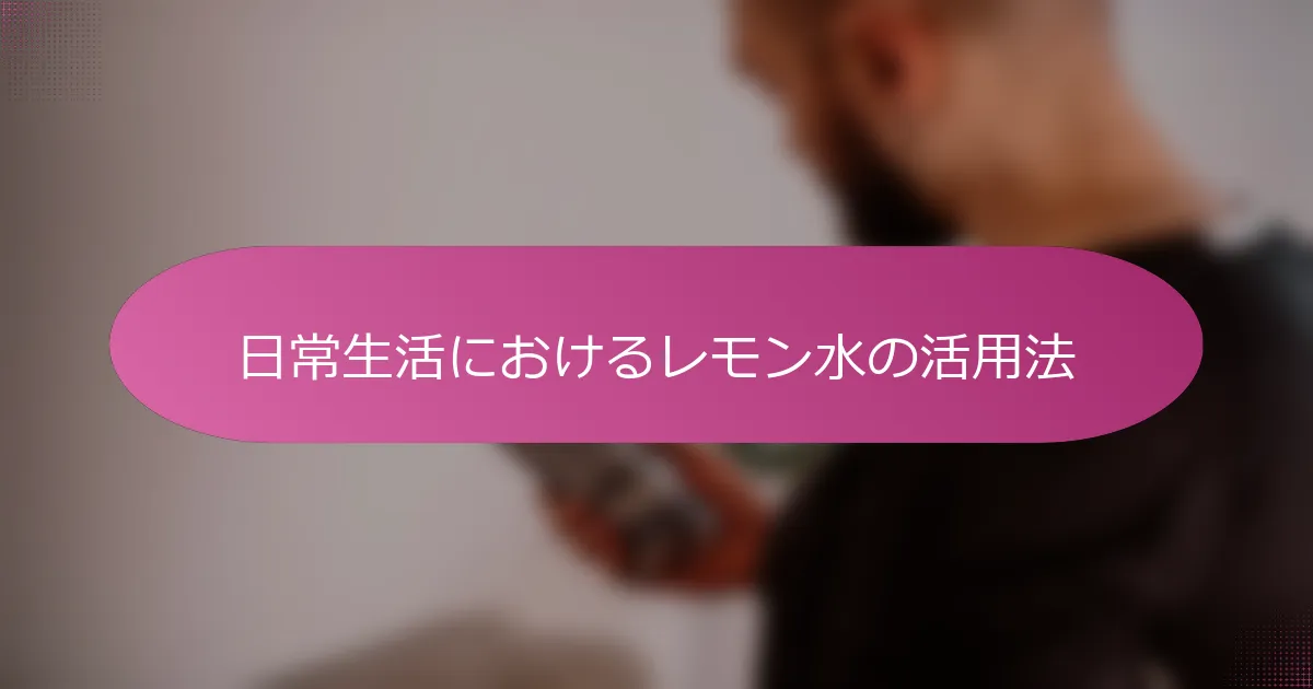日常生活におけるレモン水の活用法