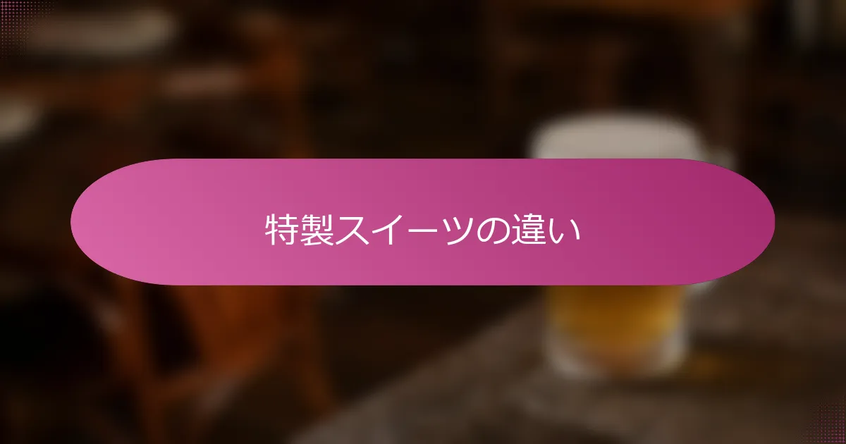 特製スイーツの違い