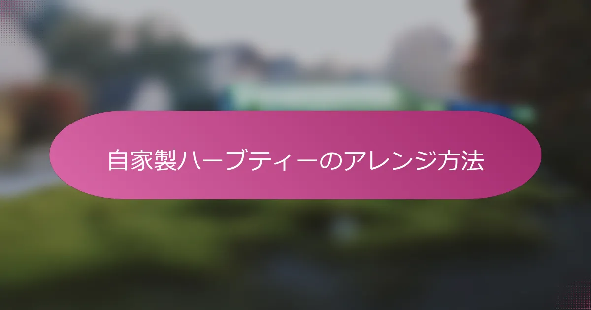 自家製ハーブティーのアレンジ方法